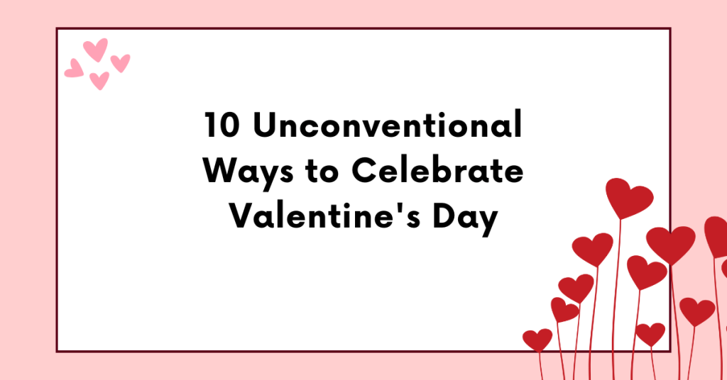Unconventional Ways to Celebrate Valentine's Day